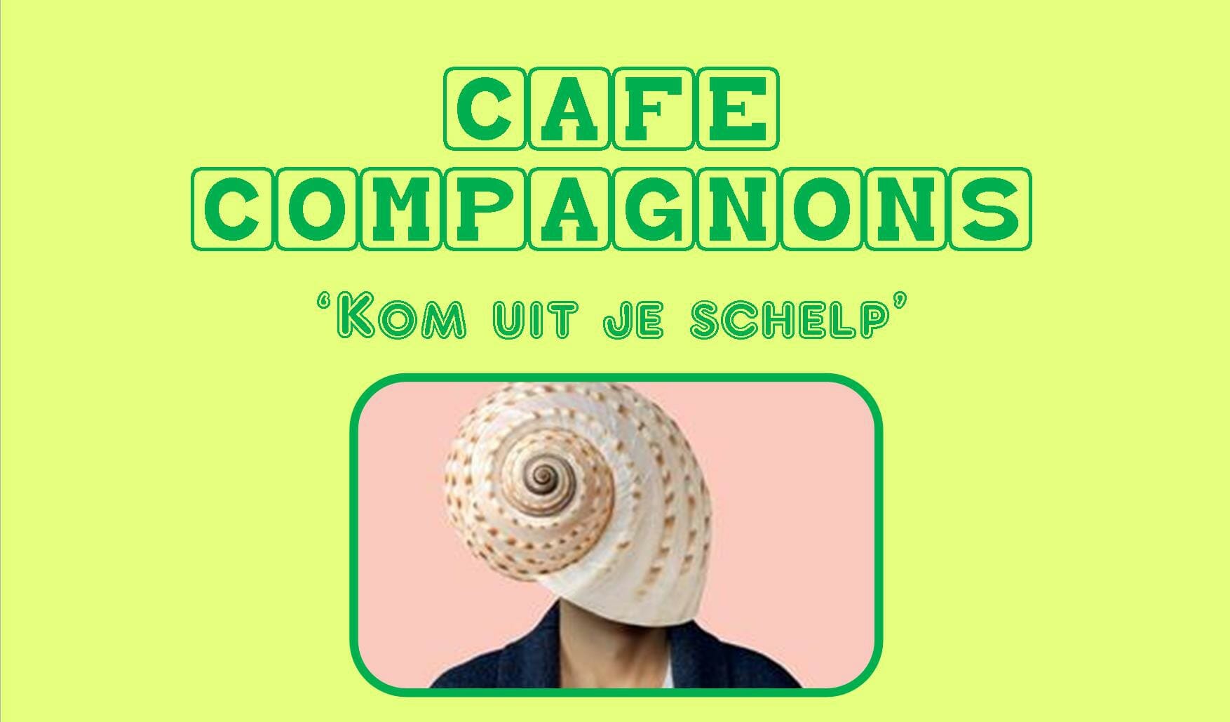 Cafe Compagnons ‘Kom uit je Schelp’